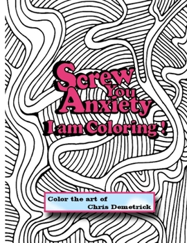 Paperback Screw You Anxiety, I am Coloring: Coloring the art of Chris Demetrick Book