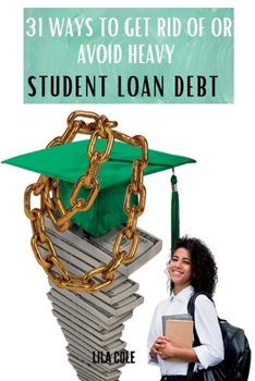 Paperback 31 Ways to Get Rid of or Avoid Heavy Student Loan Debt Book
