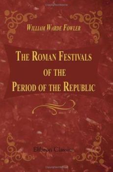 Paperback The Roman Festivals of the Period of the Republic: An introduction to the study of the religion of the Romans Book