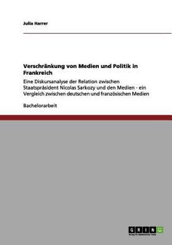 Paperback Verschr?nkung von Medien und Politik in Frankreich: Eine Diskursanalyse der Relation zwischen Staatspr?sident Nicolas Sarkozy und den Medien - ein Ver [German] Book