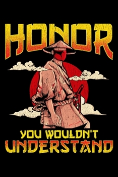 Paperback Honor You Wouldn't Understand: Honor, You Wouldn't Understand Awesome Samurai Honor Code Blank Composition Notebook for Journaling & Writing (120 Lin Book
