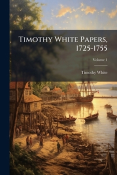 Paperback Timothy White Papers, 1725-1755; Volume 1 Book