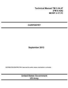 Paperback Technical Manual TM 3-34.47 (FM 5-426) MCRP 3-17.7C Carpentry September 2013 Book