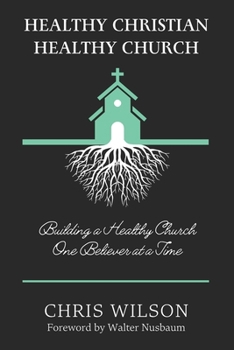 Healthy Christian, Healthy Church: Building a Healthy Church One Believer at a Time