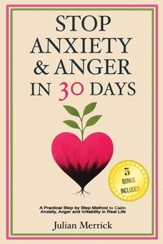 Stop Anxiety & Anger in 30 Days.: A Practical Step-by-Step Method to Calm Anxiety, Anger and Irritability in Real Life.