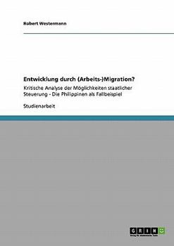 Paperback Entwicklung durch (Arbeits-)Migration?: Kritische Analyse der Möglichkeiten staatlicher Steuerung - Die Philippinen als Fallbeispiel [German] Book