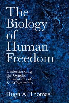 Paperback The Biology of Human Freedom: Understanding the Genetic Foundations of Self-Ownership Book