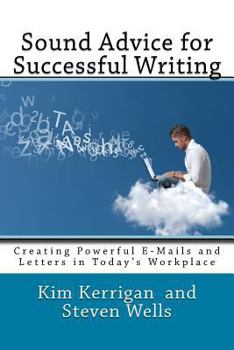 Paperback Sound Advice for Successful Writing: Creating Powerful E-Mails and Letters in Today's Workplace Book