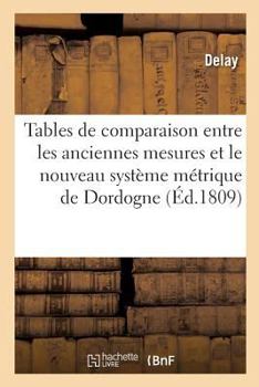 Paperback Tables de Comparaison Entre Les Anciennes Mesures Du Département de la Dordogne: Et Celles Du Nouveau Système Métrique [French] Book