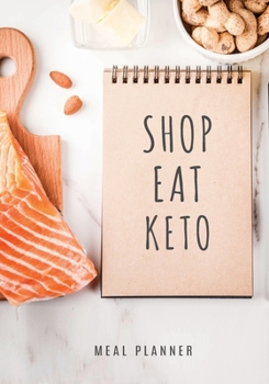 Shop Eat Keto Meal Planner: Simplify Meal Times by Keeping Track of Menu Ideas, Grocery Items and Shopping Lists | 52 Weeks of Meal Planning Pages
