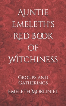 Auntie Emeleth's Red Book of Witchiness: Groups and Gatherings (Auntie Emeleth's Books of Witchiness)