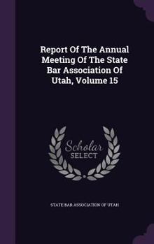 Hardcover Report of the Annual Meeting of the State Bar Association of Utah, Volume 15 Book