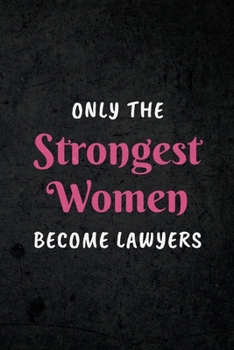 Paperback Only The Strongest Women Become Lawyers: Appreciative Gift for Women Lawyers, Counselors, Administrative Judges, Attorney, Jurist: Lined Notebook Jour Book