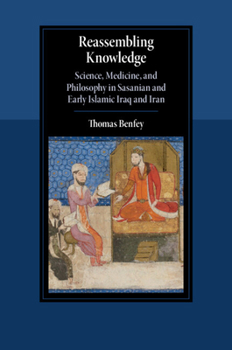 Reassembling Knowledge: Science, Medicine, and Philosophy in Sasanian and Early Islamic Iraq and Iran