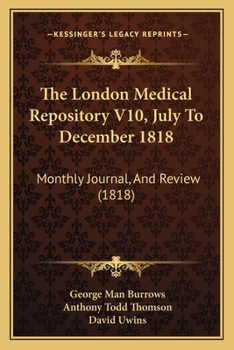 Paperback The London Medical Repository V10, July To December 1818: Monthly Journal, And Review (1818) Book