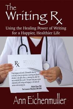 The Writing Rx: Using the Healing Power of Writing for Happier, Healthier Life