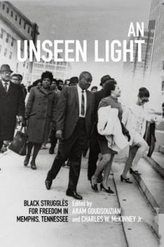 An Unseen Light: Black Struggles for Freedom in Memphis, Tennessee - Book  of the Civil Rights and the Struggle for Black Equality in the Twentieth Century