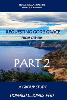 Paperback Healing Relationships Through Forgiveness Requesting God's Grace From Others A Group Study Part 2 Book