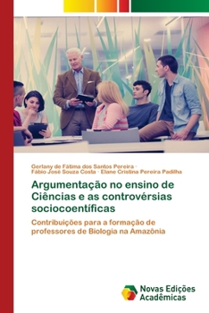 Argumentação no ensino de Ciências e as controvérsias sociocoentíficas: Contribuições para a formação de professores de Biologia na Amazônia