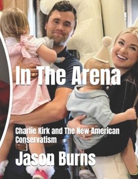 In The Arena: Charlie Kirk and The New American Conservatism