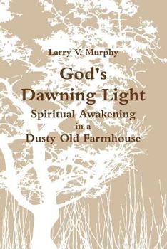 Paperback God's Dawning Light; Spiritual Awakening in a Dusty Old Farmhouse Book