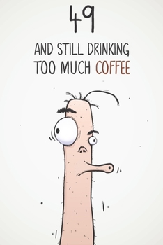 Paperback 49 & Still Drinking Too Much Coffee: Funny Men's 49th Birthday 122 Page Diary Journal Notebook Gift For Coffee Lovers Book