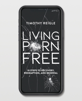 Paperback Living Porn Free: 10 Steps to Recovery, Redemption, and Renewal Book
