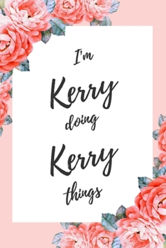 Paperback I'm Kerry Doing Kerry Things: 6x9" Dot Bullet Floral Notebook/Journal Funny Gift Idea Book