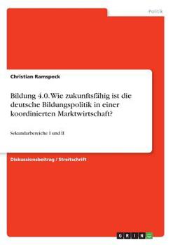 Bildung 4.0. Wie zukunftsfähig ist die deutsche Bildungspolitik in einer koordinierten Marktwirtschaft? (German Edition)