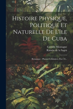 Paperback Histoire Physique, Politique Et Naturelle De L'île De Cuba: Botanique - Plantes Cellulaires, Part 10... [French] Book