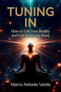 Tuning In: How to Edit Your reality and Get What You Want