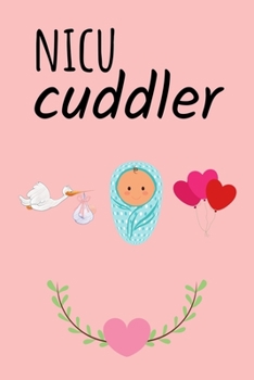 Nicu Cuddler: Cute Gift for a Nicu Nurse | Notebook / Journal (Lined | 6" x 9" | 120 pages)
