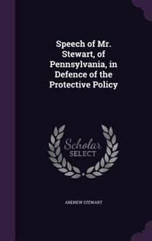 Hardcover Speech of Mr. Stewart, of Pennsylvania, in Defence of the Protective Policy Book