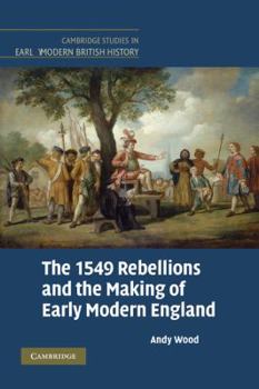 The Insurrection, Sedition and Popular Political Culture in Tudor England: 1549 Rebellions and the Making of Early Modern England - Book  of the Cambridge Studies in Early Modern British History
