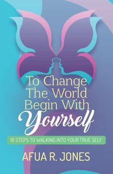 Paperback To Change the World Begin With Yourself: 10 Steps Walking Into Your True Self Book