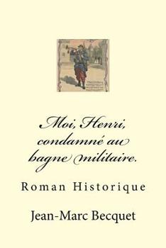 Paperback Moi, Henri, Condamné Au Bagne Militaire.: Roman Historique [French] Book