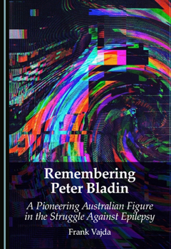 Hardcover Remembering Peter Bladin: A Pioneering Australian Figure in the Struggle Against Epilepsy Book