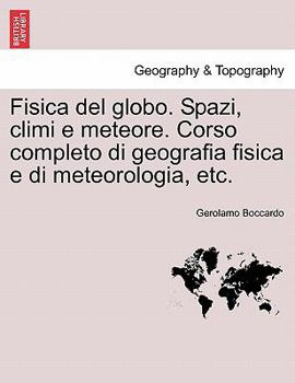Fisica Del Globo: Spazi, Climi E Meteore, Corso Completo Di Geografia Fisica E Di Meteorologia