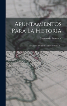 Hardcover Apuntamientos Para La Historia: La Guerra De 1876 I 1877, Volume 1... [Spanish] Book