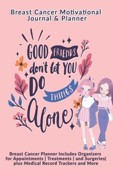 Paperback Good Friends Don't Let You Do Things Alone: Breast Cancer Motivational Journal & Planner: Breast Cancer Planner Includes Organizers for Appointments - Book