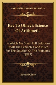 Paperback Key To Olney's Science Of Arithmetic: In Which Are Given Full Solutions Of All The Examples, And Rules For The Solution Of The Problems (1879) Book