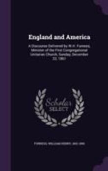 Hardcover England and America: A Discourse Delivered by W.H. Furness, Minister of the First Congregational Unitarian Church, Sunday, December 22, 186 Book