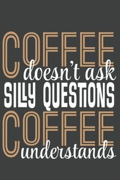 Paperback Coffee Doesn't Ask Silly Questions Coffee Understands: Funny Journal Notebook, 6 x 9,120 Lined Pages, Soft Cover, Matte Finish Book