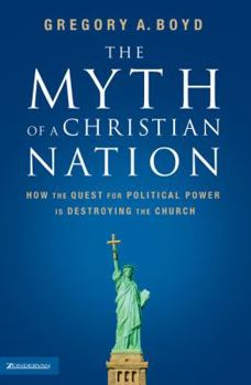 Hardcover The Myth of a Christian Nation: How the Quest for Political Power Is Destroying the Church Book