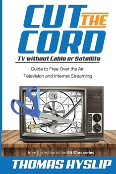 Paperback Cut the Cord: TV without Cable or Satellite: Guide to Free Over the Air Television and Internet Streaming Book