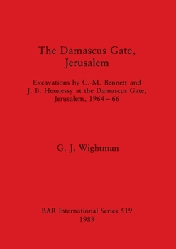 Paperback The Damascus Gate, Jerusalem: Excavations by C. -M. Bennett and J.B. Hennessy at the Damascus Gate, Jerusalem, 1964-66 Book