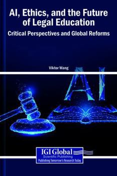 AI, Ethics, and the Future of Legal Education: Critical Perspectives and Global Reforms