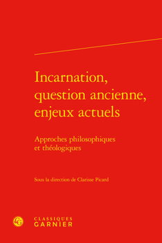 Hardcover Incarnation, Question Ancienne, Enjeux Actuels: Approches Philosophiques Et Theologiques [French] Book