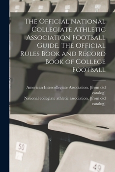 The Official National Collegiate Athletic Association Football Guide. The Official Rules Book and Record Book of College Football