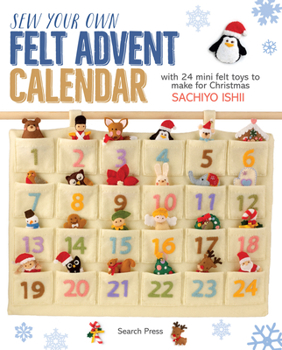 Paperback Sew Your Own Felt Advent Calendar: With 24 Mini Felt Toys to Make for Christmas Book